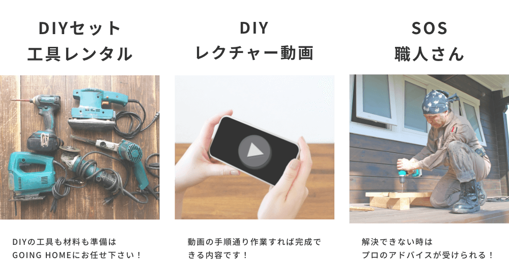 DIYセット工具レンタルDIYの工具も材料も準備は,GOING HOMEにお任せ下さい! YouTubeレクチャー動画動画のとおり作業すれば完成できちゃう! SOS 職人さん解決できない時はプロのアドバイスが受けられる！